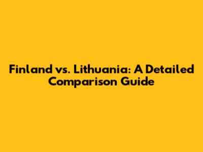 Finland vs. Lithuania: A Detailed Comparison Guide