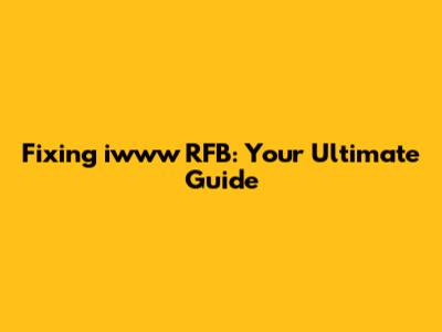 Fixing iwww RFB: Your Ultimate Guide