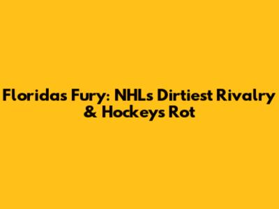 Florida's Fury: NHL's Dirtiest Rivalry & Hockey's Rot