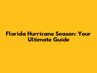 Florida Hurricane Season: Your Ultimate Guide