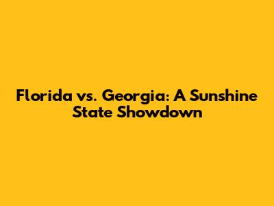 Florida vs. Georgia: A Sunshine State Showdown