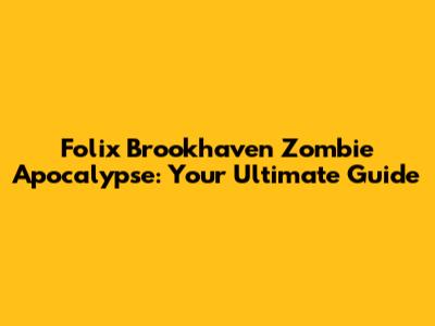 Folix Brookhaven Zombie Apocalypse: Your Ultimate Guide