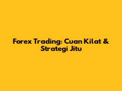 Forex Trading: Cuan Kilat & Strategi Jitu