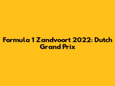 Formula 1 Zandvoort 2022: Dutch Grand Prix