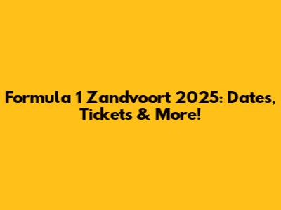 Formula 1 Zandvoort 2025: Dates, Tickets & More!