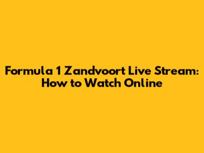 Formula 1 Zandvoort Live Stream: How to Watch Online