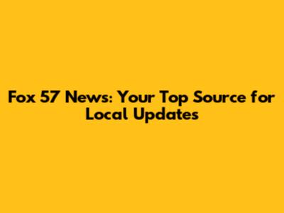 Fox 57 News: Your Top Source for Local Updates
