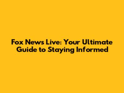 Fox News Live: Your Ultimate Guide to Staying Informed