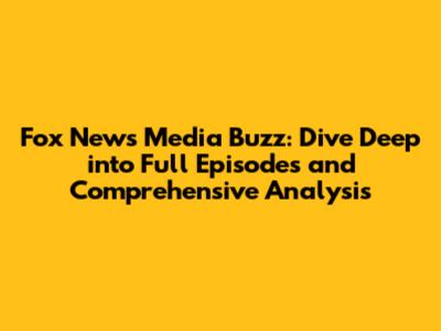 Fox News Media Buzz: Dive Deep into Full Episodes and Comprehensive Analysis
