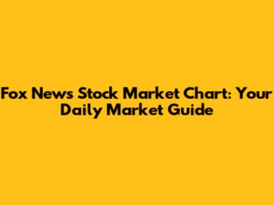 Fox News Stock Market Chart: Your Daily Market Guide