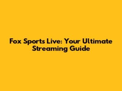 Fox Sports Live: Your Ultimate Streaming Guide