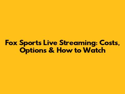 Fox Sports Live Streaming: Costs, Options & How to Watch