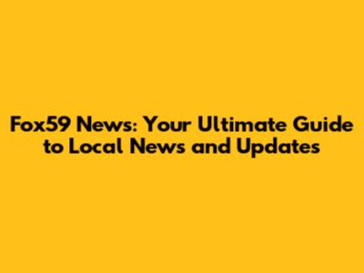 Fox59 News: Your Ultimate Guide to Local News and Updates