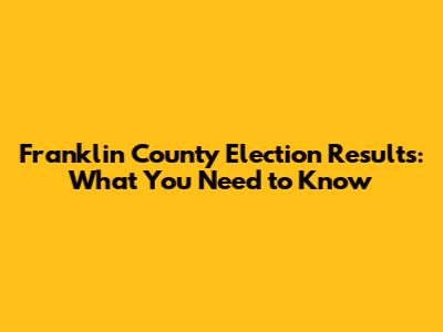 Franklin County Election Results: What You Need to Know