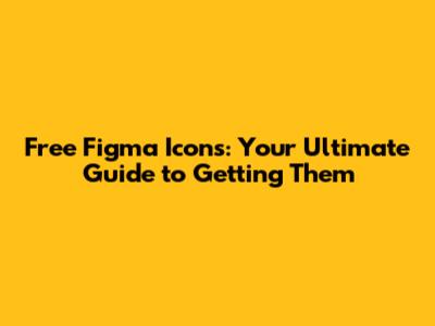 Free Figma Icons: Your Ultimate Guide to Getting Them