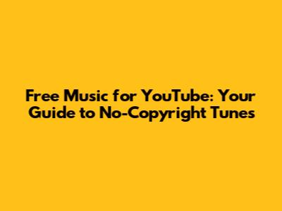 Free Music for YouTube: Your Guide to No-Copyright Tunes