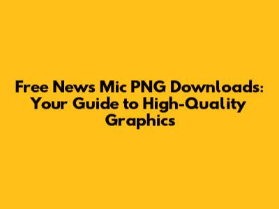 Free News Mic PNG Downloads: Your Guide to High-Quality Graphics