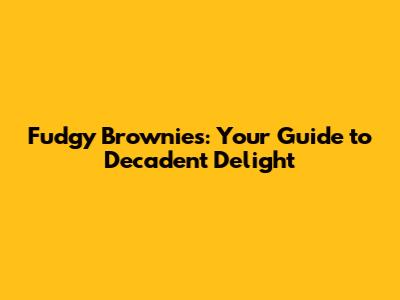 Fudgy Brownies: Your Guide to Decadent Delight