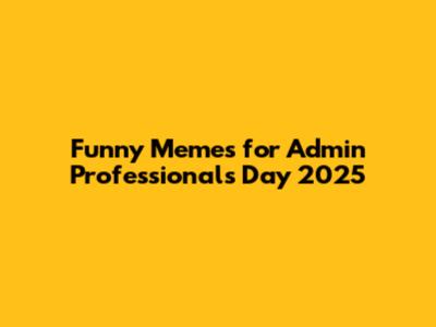 Funny Memes for Admin Professionals Day 2025