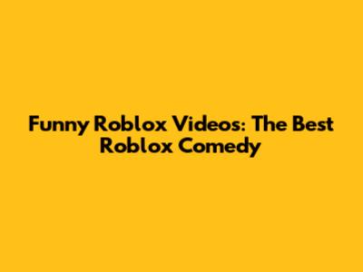 Funny Roblox Videos: The Best Roblox Comedy