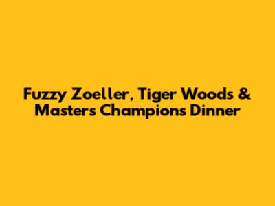 Fuzzy Zoeller, Tiger Woods & Masters Champions Dinner