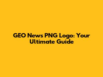 GEO News PNG Logo: Your Ultimate Guide