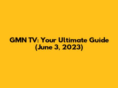 GMN TV: Your Ultimate Guide (June 3, 2023)
