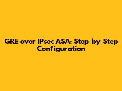 GRE over IPsec ASA: Step-by-Step Configuration