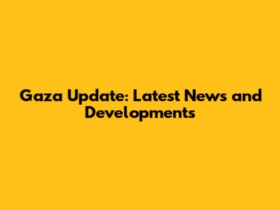 Gaza Update: Latest News and Developments