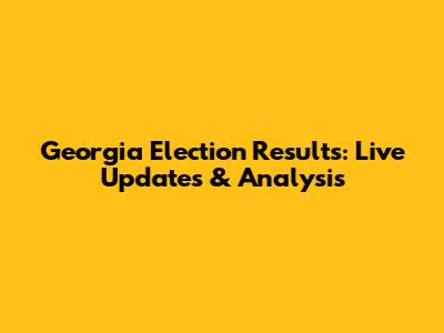 Georgia Election Results: Live Updates & Analysis