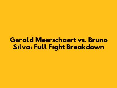 Gerald Meerschaert vs. Bruno Silva: Full Fight Breakdown