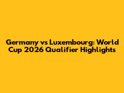 Germany vs Luxembourg: World Cup 2026 Qualifier Highlights