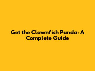 Get the Clownfish Panda: A Complete Guide