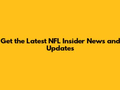 Get the Latest NFL Insider News and Updates