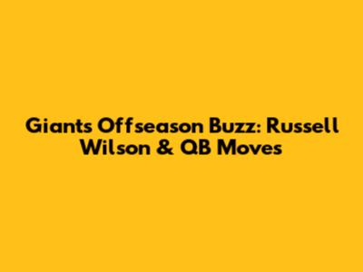 Giants' Offseason Buzz: Russell Wilson & QB Moves