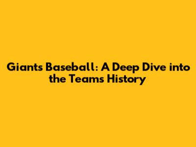 Giants Baseball: A Deep Dive into the Team's History