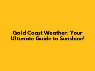 Gold Coast Weather: Your Ultimate Guide to Sunshine!