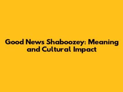 Good News Shaboozey: Meaning and Cultural Impact