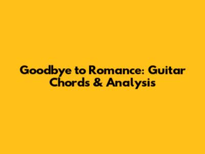 Goodbye to Romance: Guitar Chords & Analysis