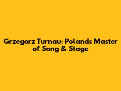 Grzegorz Turnau: Poland's Master of Song & Stage
