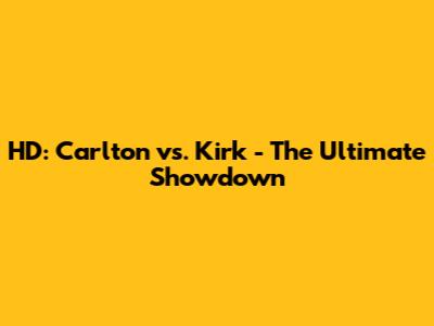 HD: Carlton vs. Kirk - The Ultimate Showdown