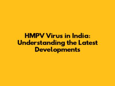 HMPV Virus in India: Understanding the Latest Developments
