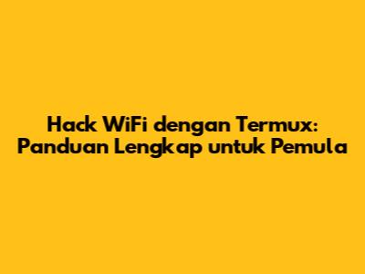 Hack WiFi dengan Termux: Panduan Lengkap untuk Pemula
