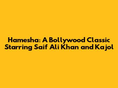 Hamesha: A Bollywood Classic Starring Saif Ali Khan and Kajol