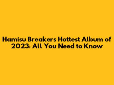 Hamisu Breaker's Hottest Album of 2023: All You Need to Know