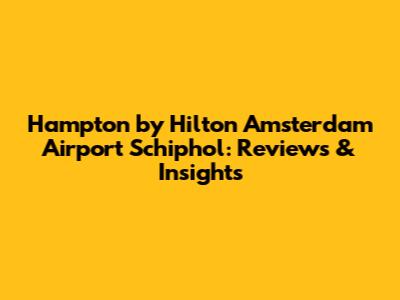 Hampton by Hilton Amsterdam Airport Schiphol: Reviews & Insights