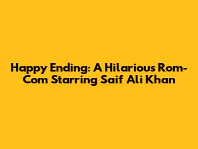 Happy Ending: A Hilarious Rom-Com Starring Saif Ali Khan