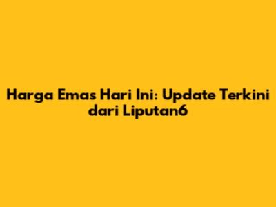 Harga Emas Hari Ini: Update Terkini dari Liputan6