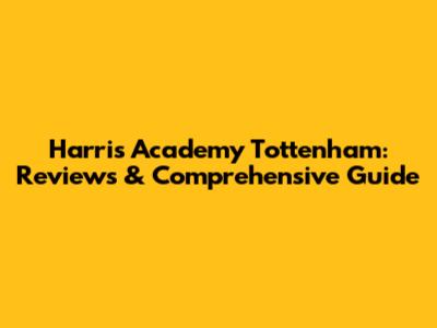 Harris Academy Tottenham: Reviews & Comprehensive Guide