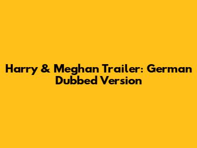 Harry & Meghan Trailer: German Dubbed Version